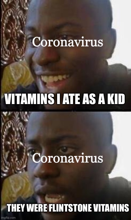 Disappointed Black Guy | VITAMINS I ATE AS A KID THEY WERE FLINTSTONE VITAMINS Coronavirus Coronavirus | image tagged in disappointed black guy | made w/ Imgflip meme maker