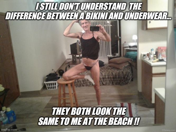 Please tell me !! | I STILL DON'T UNDERSTAND  THE DIFFERENCE BETWEEN A BIKINI AND UNDERWEAR... THEY BOTH LOOK THE SAME TO ME AT THE BEACH !! | image tagged in bikini,underwear,favorite,repost,selfie,jeffrey | made w/ Imgflip meme maker