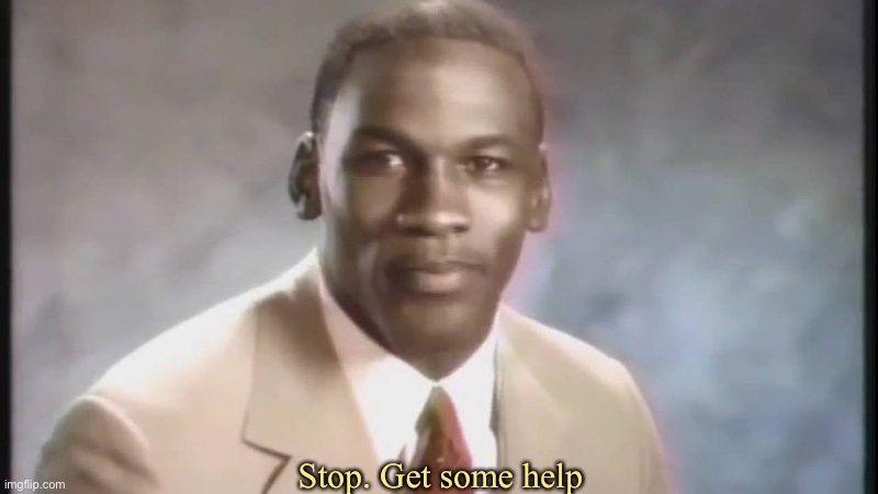 Stop Get Some Help | Stop. Get some help | image tagged in stop get some help | made w/ Imgflip meme maker