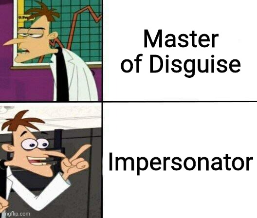 Drake but it's Doofenshmirtz | Master of Disguise; Impersonator | image tagged in drake but it's doofenshmirtz | made w/ Imgflip meme maker