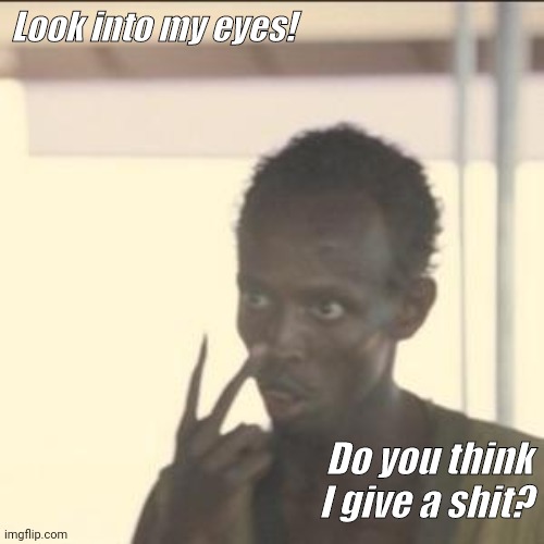 Look At Me Meme | Look into my eyes! Do you think I give a shit? | image tagged in memes,look at me | made w/ Imgflip meme maker