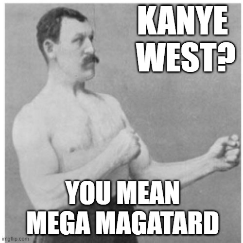 Overly Manly Man | KANYE  WEST? YOU MEAN MEGA MAGATARD | image tagged in memes,overly manly man,kanye west,kanye west lol,kanye,interupting kanye | made w/ Imgflip meme maker