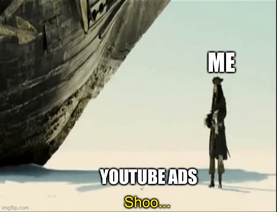 Shoo | ME; YOUTUBE ADS; Shoo... | image tagged in shoo,jack sparrow,captain jack sparrow,pirates of the caribbean | made w/ Imgflip meme maker
