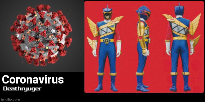 Coronavirus (COVID-19) as Deathryuger/Dark Ranger | Coronavirus | image tagged in coronavirus,covid-19,memes,super sentai,power rangers,covidiots | made w/ Imgflip meme maker