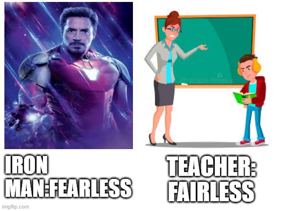 The truth of life | IRON MAN:FEARLESS; TEACHER:
FAIRLESS | image tagged in memes,fun,iron man,unhelpful teacher | made w/ Imgflip meme maker