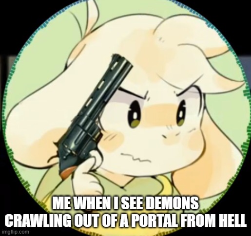 ME WHEN I SEE DEMONS CRAWLING OUT OF A PORTAL FROM HELL | image tagged in Undertale | made w/ Imgflip meme maker