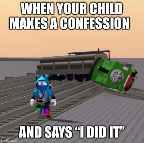 I did it |  WHEN YOUR CHILD MAKES A CONFESSION; AND SAYS “I DID IT” | image tagged in memes,funny memes | made w/ Imgflip meme maker