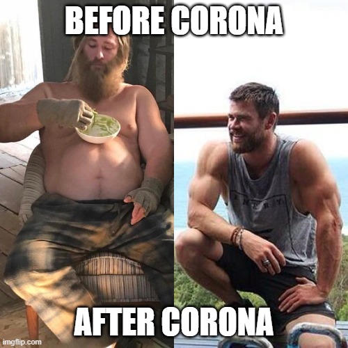 BEFORE AFTER | BEFORE CORONA; AFTER CORONA | image tagged in fat thor vs fit thor | made w/ Imgflip meme maker