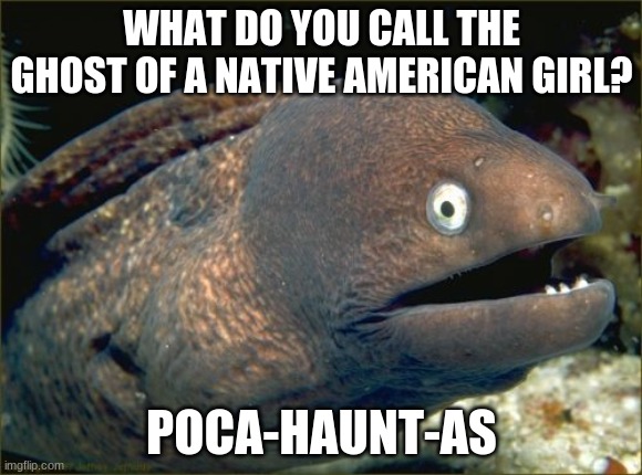 "Can you paint with all the colors of the wind?" | WHAT DO YOU CALL THE GHOST OF A NATIVE AMERICAN GIRL? POCA-HAUNT-AS | image tagged in memes,bad joke eel,pocahontas,ghosts,walt disney | made w/ Imgflip meme maker
