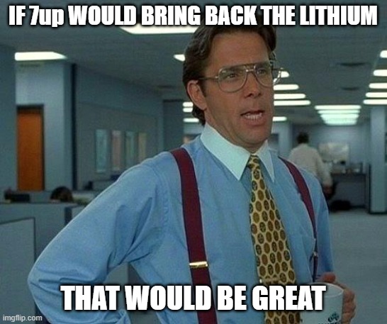 That Would Be Great Meme | IF 7up WOULD BRING BACK THE LITHIUM THAT WOULD BE GREAT | image tagged in memes,that would be great | made w/ Imgflip meme maker