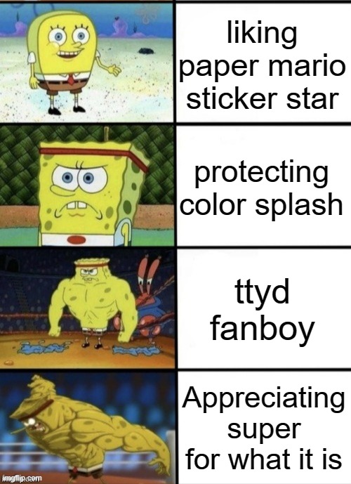 Pretty accurate to the fanbase | liking paper mario sticker star; protecting color splash; ttyd fanboy; Appreciating super for what it is | image tagged in spongebob strength | made w/ Imgflip meme maker