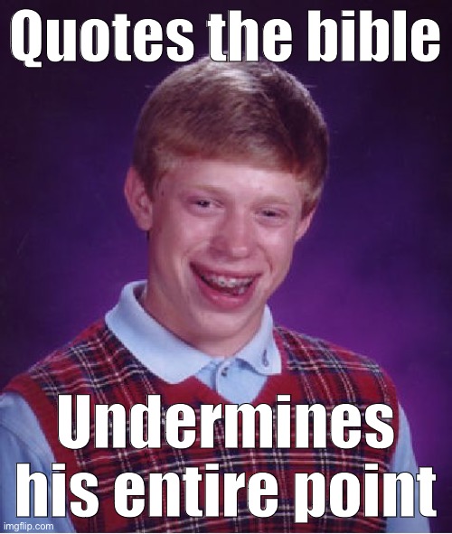 When they quote “vengeance is mine saith the Lord,” not realizing the verse is actually aimed at them | Quotes the bible; Undermines his entire point | image tagged in memes,bad luck brian,bible verse,bible,holy bible,vengeance | made w/ Imgflip meme maker