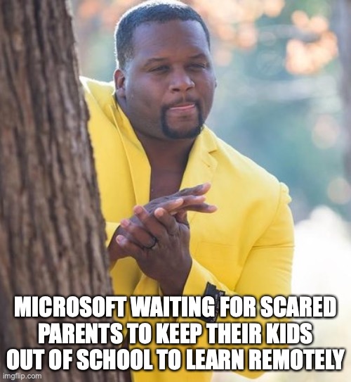 Rubbing hands | MICROSOFT WAITING FOR SCARED PARENTS TO KEEP THEIR KIDS OUT OF SCHOOL TO LEARN REMOTELY | image tagged in rubbing hands | made w/ Imgflip meme maker