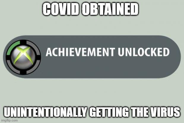 Covid obtained | COVID OBTAINED; UNINTENTIONALLY GETTING THE VIRUS | image tagged in achievement unlocked | made w/ Imgflip meme maker