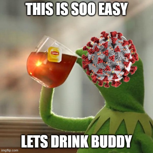 Coronavirus meme | THIS IS SOO EASY; LETS DRINK BUDDY | image tagged in memes,but that's none of my business,kermit the frog,coronavirus | made w/ Imgflip meme maker