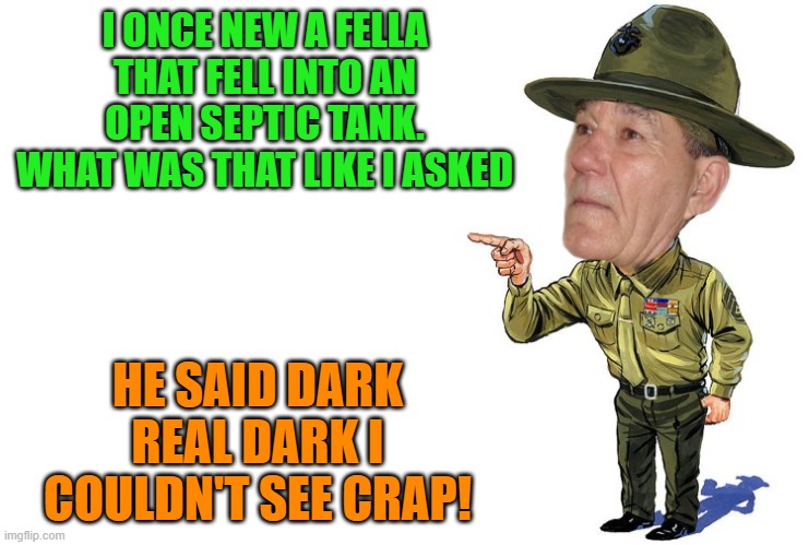 watch your step | I ONCE NEW A FELLA THAT FELL INTO AN OPEN SEPTIC TANK. WHAT WAS THAT LIKE I ASKED; HE SAID DARK REAL DARK I COULDN'T SEE CRAP! | image tagged in kewlew,joke | made w/ Imgflip meme maker