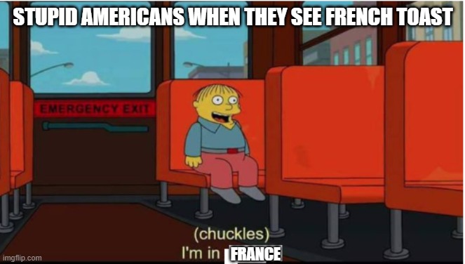 americans I am a american | STUPID AMERICANS WHEN THEY SEE FRENCH TOAST; FRANCE | image tagged in food | made w/ Imgflip meme maker