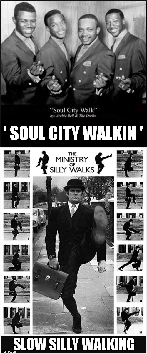 Competing Walking Styles | ' SOUL CITY WALKIN '; SLOW SILLY WALKING | image tagged in fun,walking,lyrics,monty python | made w/ Imgflip meme maker