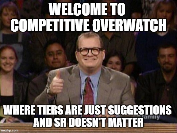 Drew Carey  | WELCOME TO 
COMPETITIVE OVERWATCH; WHERE TIERS ARE JUST SUGGESTIONS 
AND SR DOESN'T MATTER | image tagged in drew carey | made w/ Imgflip meme maker