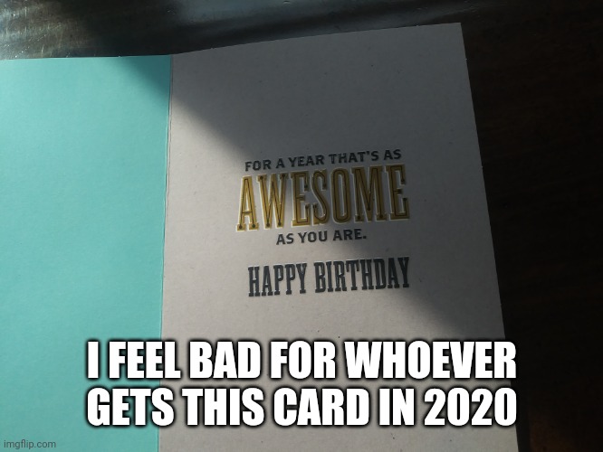 I FEEL BAD FOR WHOEVER GETS THIS CARD IN 2020 | image tagged in 2020 sux,memes,gifs | made w/ Imgflip meme maker