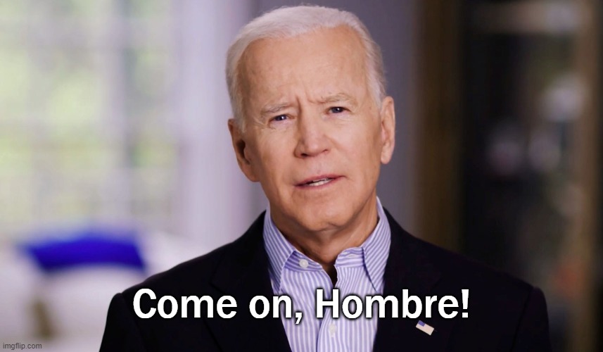 Joe Biden 2020 | Come on, Hombre! | image tagged in joe biden 2020 | made w/ Imgflip meme maker
