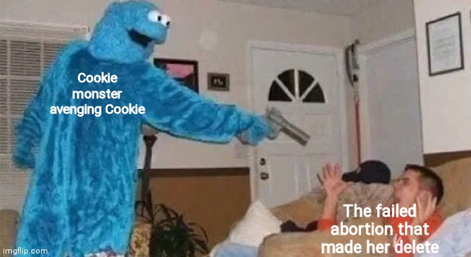 Cookie gunner |  Cookie monster avenging Cookie; The failed abortion that made her delete | image tagged in cookie gunner | made w/ Imgflip meme maker