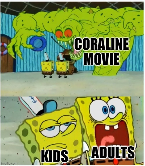 SpongeBob SquarePants scared but also not scared | CORALINE MOVIE; KIDS; ADULTS | image tagged in spongebob squarepants scared but also not scared | made w/ Imgflip meme maker