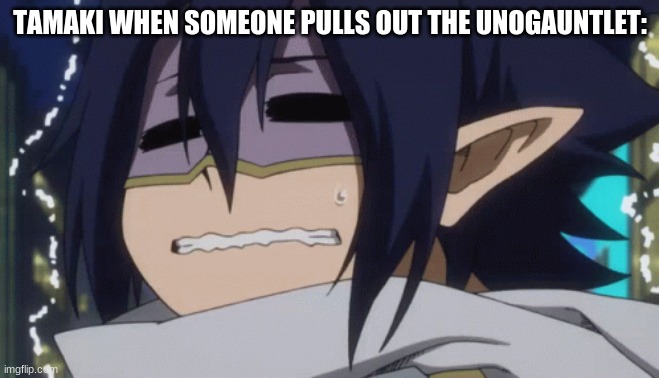 TAMAKI WHEN SOMEONE PULLS OUT THE UNOGAUNTLET: | made w/ Imgflip meme maker