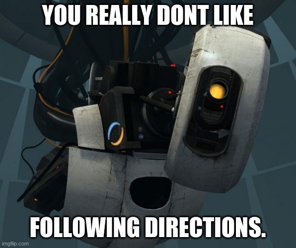 GlaDOS | YOU REALLY DONT LIKE FOLLOWING DIRECTIONS. | image tagged in glados | made w/ Imgflip meme maker