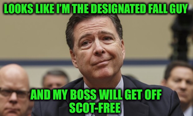 Obamagate:  Sally Yates testified that Comey went rogue in order to protect the king | LOOKS LIKE I’M THE DESIGNATED FALL GUY; AND MY BOSS WILL GET OFF
SCOT-FREE | image tagged in comey don't know,obamagate | made w/ Imgflip meme maker
