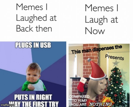Memes I laughed at then vs memes I laugh at now | image tagged in memes i laughed at then vs memes i laugh at now | made w/ Imgflip meme maker