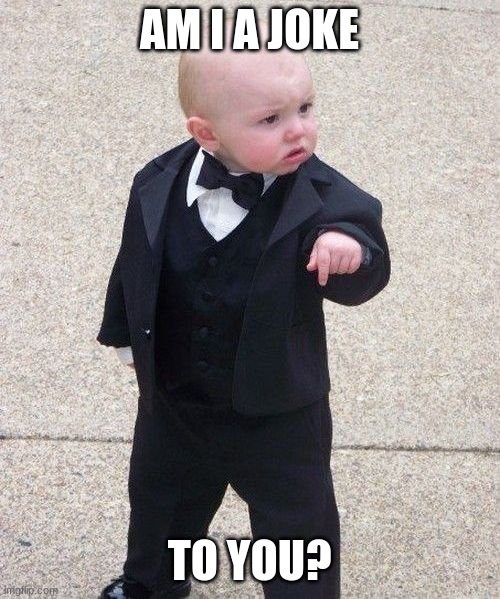 Baby Godfather Meme | AM I A JOKE TO YOU? | image tagged in memes,baby godfather | made w/ Imgflip meme maker