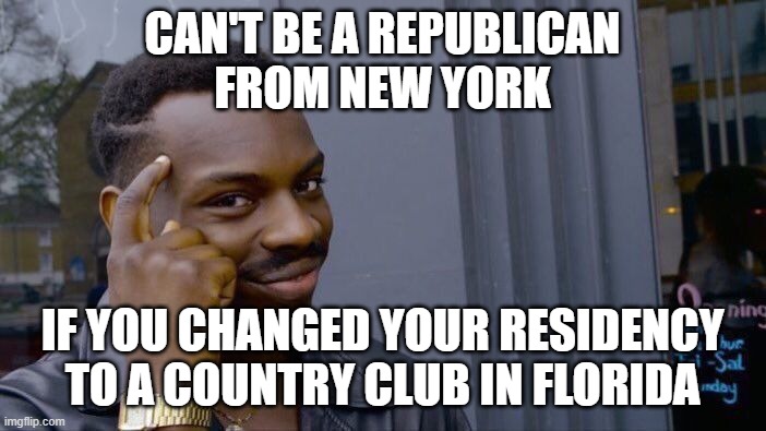 Roll Safe Think About It Meme | CAN'T BE A REPUBLICAN
FROM NEW YORK IF YOU CHANGED YOUR RESIDENCY TO A COUNTRY CLUB IN FLORIDA | image tagged in memes,roll safe think about it | made w/ Imgflip meme maker