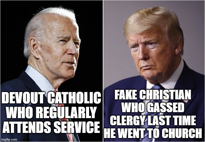 Why evangelicals have no credibility | FAKE CHRISTIAN WHO GASSED CLERGY LAST TIME HE WENT TO CHURCH; DEVOUT CATHOLIC WHO REGULARLY ATTENDS SERVICE | image tagged in biden / trump,fake christian,trump,biden | made w/ Imgflip meme maker