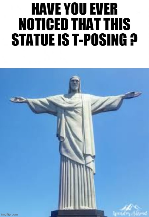 r/ technicallythetruth | HAVE YOU EVER NOTICED THAT THIS STATUE IS T-POSING ? | image tagged in en blanco | made w/ Imgflip meme maker