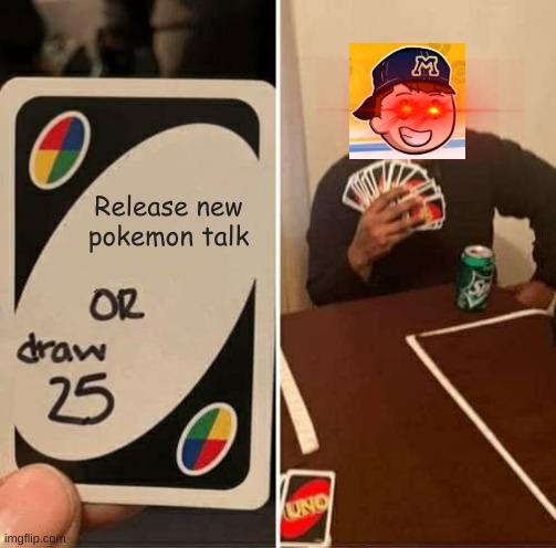 UNO Draw 25 Cards | Release new pokemon talk | image tagged in memes,uno draw 25 cards | made w/ Imgflip meme maker