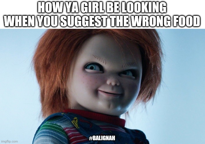 Crap. | HOW YA GIRL BE LOOKING WHEN YOU SUGGEST THE WRONG FOOD; #BALIGNAH | image tagged in original meme,food,funny memes | made w/ Imgflip meme maker