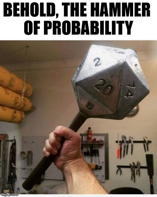 BEHOLD, THE HAMMER 
OF PROBABILITY | made w/ Imgflip meme maker
