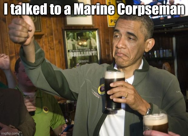 Not Bad | I talked to a Marine Corpseman | image tagged in not bad | made w/ Imgflip meme maker
