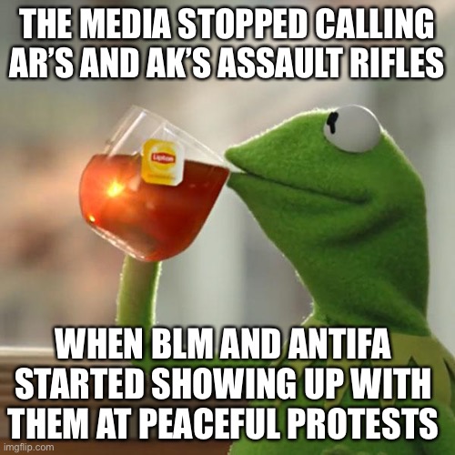 ...but that’s none of my business | THE MEDIA STOPPED CALLING AR’S AND AK’S ASSAULT RIFLES; WHEN BLM AND ANTIFA STARTED SHOWING UP WITH THEM AT PEACEFUL PROTESTS | image tagged in fake news,assault rifle,antifa | made w/ Imgflip meme maker