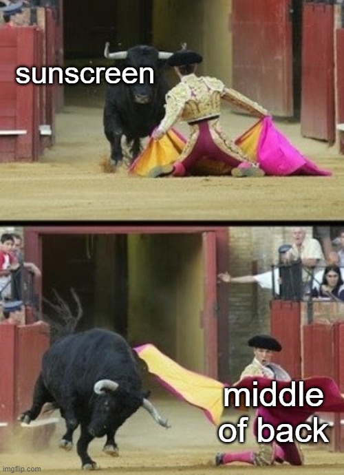 SPF +0 | sunscreen; middle of back | image tagged in matador,sunscreen | made w/ Imgflip meme maker