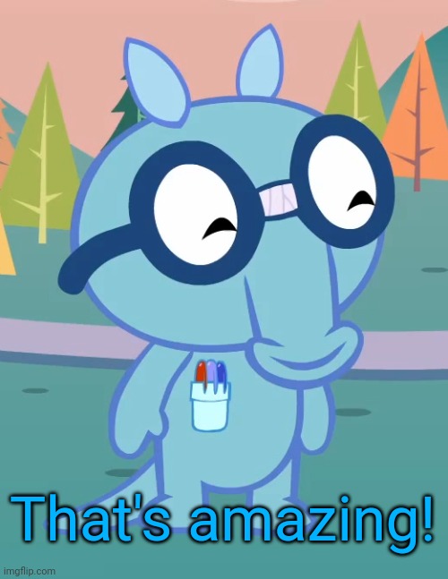 Happy Sniffles (HTF) | That's amazing! | image tagged in happy sniffles htf | made w/ Imgflip meme maker