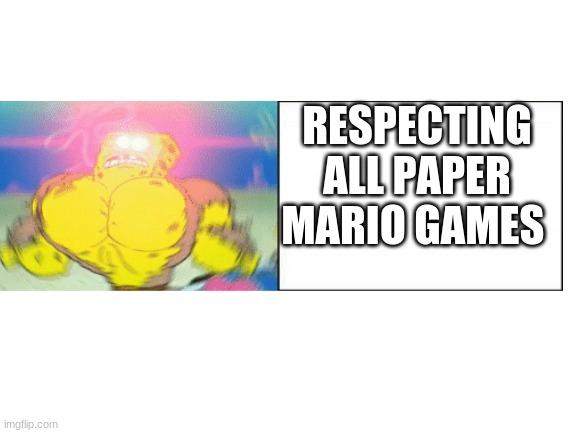 Blank White Template | RESPECTING ALL PAPER MARIO GAMES | image tagged in blank white template | made w/ Imgflip meme maker