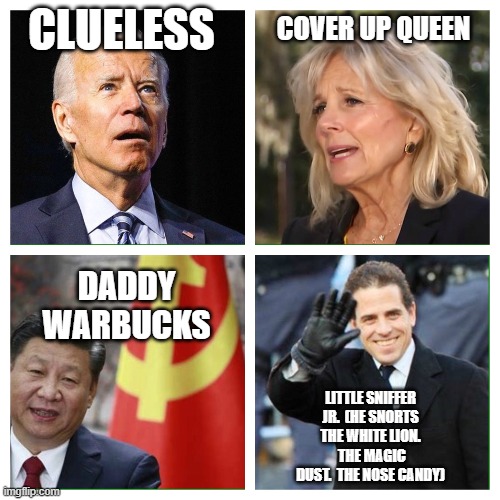 This is reality | COVER UP QUEEN; CLUELESS; DADDY WARBUCKS; LITTLE SNIFFER JR.  (HE SNORTS THE WHITE LION.  THE MAGIC DUST.  THE NOSE CANDY) | image tagged in biden family and owner | made w/ Imgflip meme maker