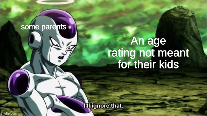 Frieza Dragon ball super "I'll ignore that" | An age rating not meant for their kids; some parents | image tagged in frieza dragon ball super i'll ignore that,age rating | made w/ Imgflip meme maker