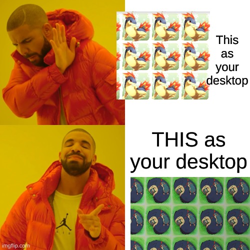 Me | This as your desktop; THIS as your desktop | image tagged in memes,drake hotline bling,quilava | made w/ Imgflip meme maker