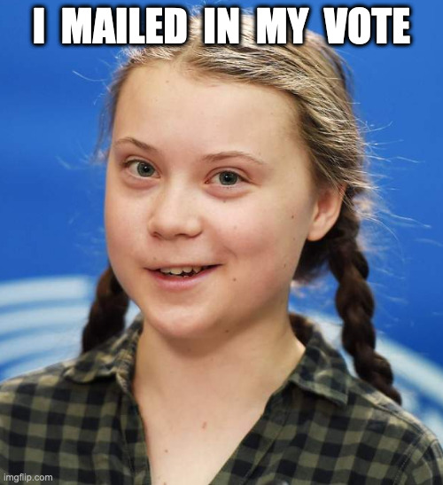 Gretta Voted | I  MAILED  IN  MY  VOTE | image tagged in greta pooped,fun,meme,greta thunberg how dare you,upvote,slacker | made w/ Imgflip meme maker