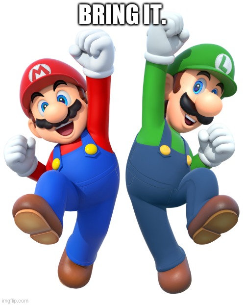 Mario and Luigi | BRING IT. | image tagged in mario and luigi | made w/ Imgflip meme maker