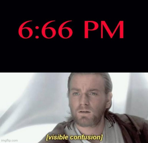 Visible confusion: 6:66 pm | image tagged in visible confusion,funny,memes,meme,666,dank memes | made w/ Imgflip meme maker