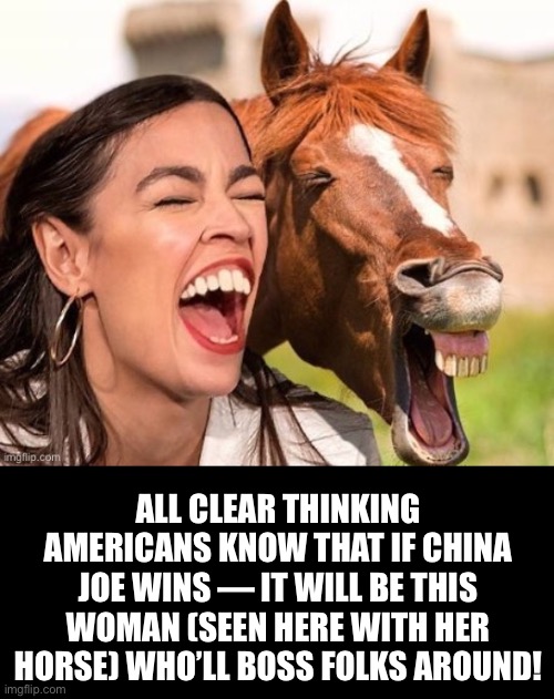 Hey, it’s dancing girl! (https://www.heraldmailmedia.com/news/usa_today/rep-alexandria-ocasio-cortez-dances-in-unearthed ...) | ALL CLEAR THINKING AMERICANS KNOW THAT IF CHINA JOE WINS — IT WILL BE THIS WOMAN (SEEN HERE WITH HER HORSE) WHO’LL BOSS FOLKS AROUND! | image tagged in crazy alexandria ocasio-cortez,aoc,alexandria ocasio-cortez,election 2020,communist,joe biden | made w/ Imgflip meme maker